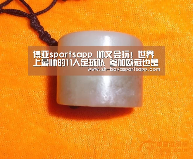 博亚sportsapp_帅又会玩!世界上最帅的11人足球队 参加欧冠也是夺冠的大热门!(图2) 博亚sportsapp