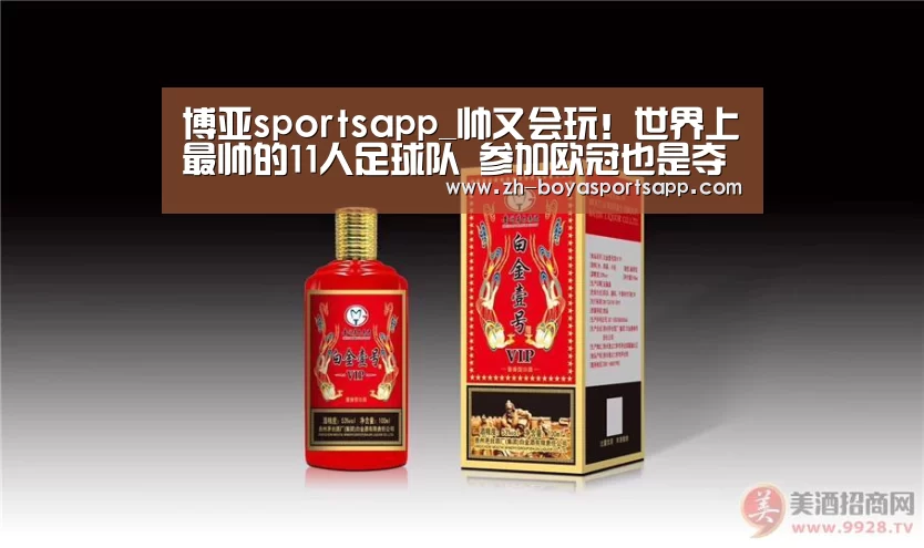 博亚sportsapp_帅又会玩!世界上最帅的11人足球队 参加欧冠也是夺冠的大热门!(图4) 博亚sportsapp