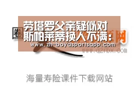 劳塔罗父亲疑似对斯帕莱蒂换人不满：你的运气就要用光了：博亚sportsapp